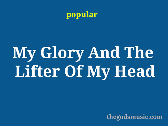 my glory and the lifter of my head lyrics