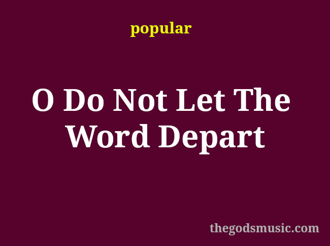 o-do-not-let-the-word-depart-christian-song-lyrics