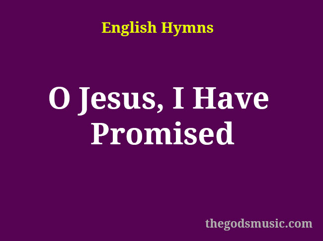 O Jesus, I Have Promised Christian Song Lyrics