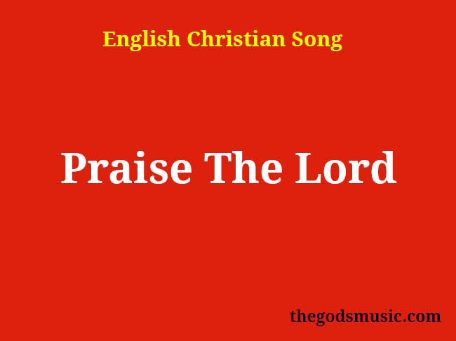 Praise The Lord Christian Song Lyrics