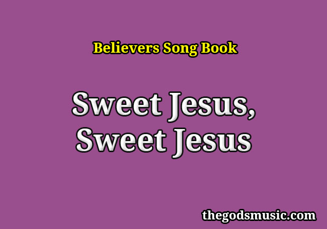 Sweet Jesus Sweet Jesus Christian Song Lyrics   Sweet Jesus Sweet Jesus Christian Song Lyrics 