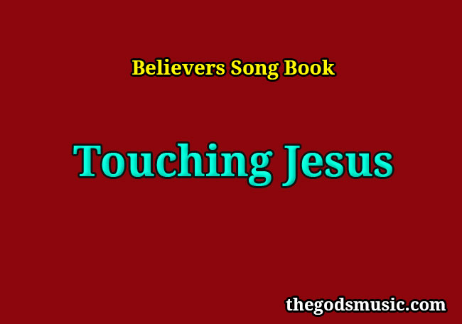 Touching Jesus Christian Song Lyrics