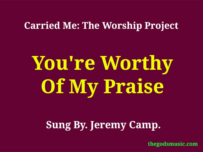 You re Worthy Of My Praise Christian Song Lyrics