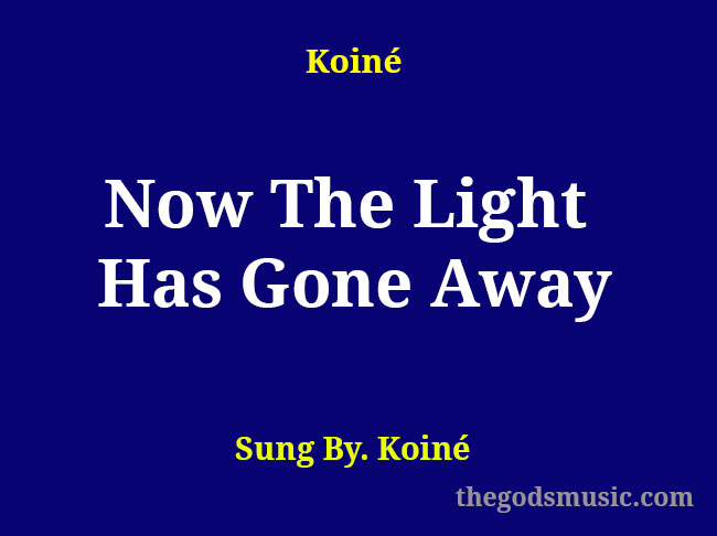 now-the-light-has-gone-away-christian-song-lyrics