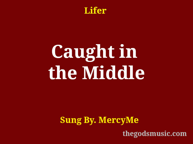 Caught in the Middle Christian Song Lyrics