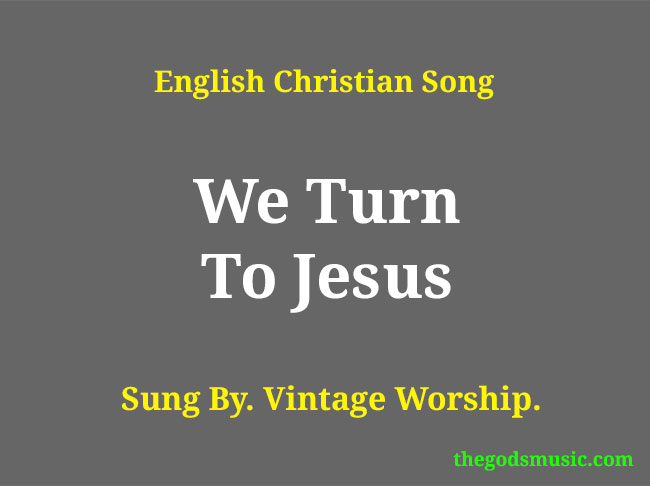 We Turn To Jesus Christian Song Lyrics